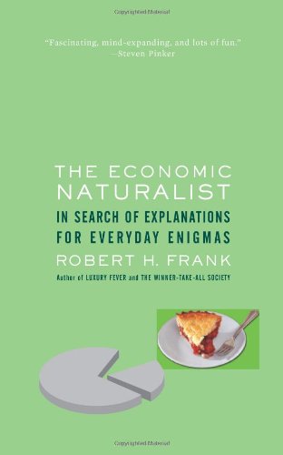 The Economic Naturalist: In Search of Explanations for Everyday Enigmas by Robert H. Frank