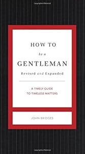 How to Be a Gentleman Revised &amp; Updated: A Contemporary Guide to Common Courtesy by John Bridges
