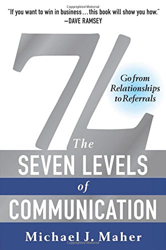 7L: The Seven Levels of Communication: Go From Relationships to Referrals by Michael J. Maher