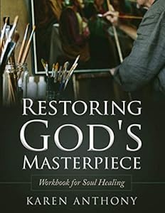 Restoring God's Masterpiece: Workbook for Soul Healing by Ms. Karen Anthony