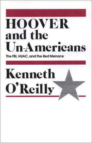 Hoover and the Unamericans: The FBI, HUAC, and the Red Menace by Kenneth O'Reilly
