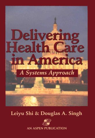 Delivering Health Care in America: A Systems Approach by Leiyu Shi