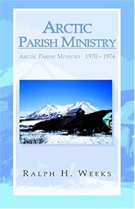 Arctic Parish Ministry by Ralph H. Weeks