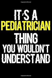 It's a Pediatrician Thing You Wouldn't Understand: Journal (Diary, Notebook) Funny Office Humor Journal Gifts for Pediatricians