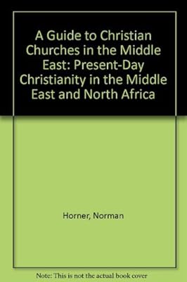 A Guide to Christian Churches in the Middle East: Present-Day Christianity in the Middle East and North Africa