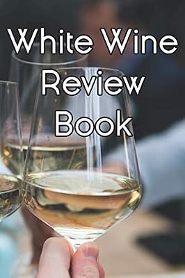 White Wine Review Book: Write Records of White Wines, Projects, Tastings, Equipment, Cocktails, Guides, Reviews and Courses