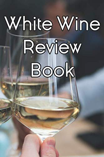 White Wine Review Book: Write Records of White Wines, Projects, Tastings, Equipment, Cocktails, Guides, Reviews and Courses by Wine Journals