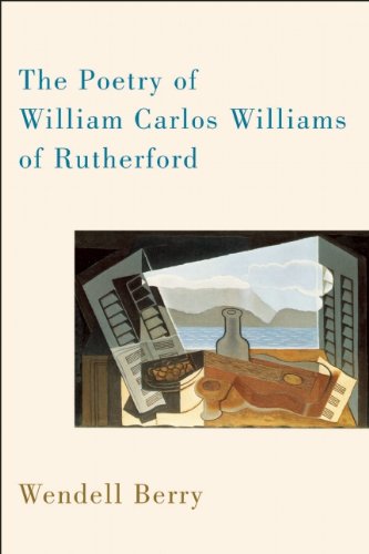 The Poetry of William Carlos Williams of Rutherford by Wendell Berry