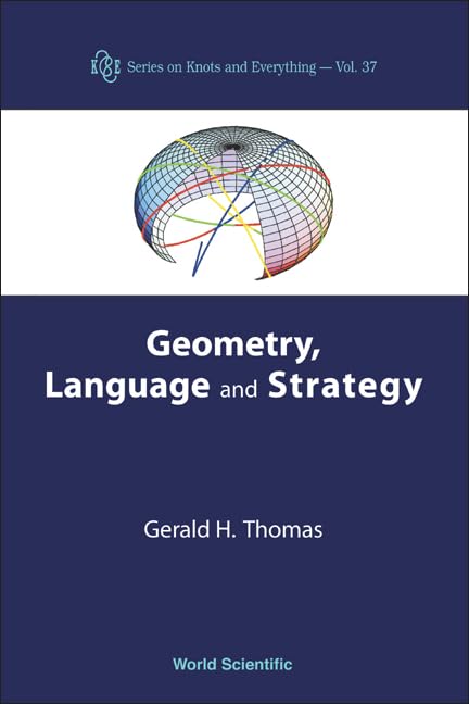 GEOMETRY, LANGUAGE AND STRATEGY (Knots and Everything) by Gerald H Thomas