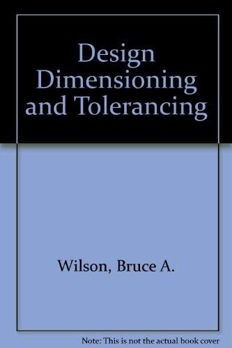 Design Dimensioning and Tolerancing by Bruce A. Wilson