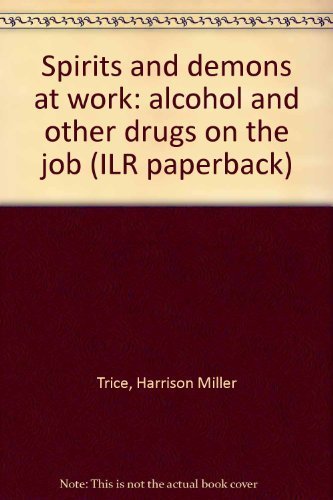 Spirits and demons at work: alcohol and other drugs on the job (ILR paperback) by Harrison Miller Trice