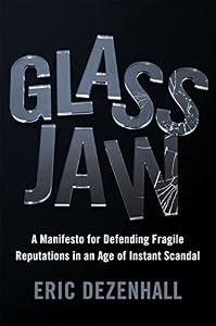 Glass Jaw: A Manifesto for Defending Fragile Reputations in an Age of Instant Scandal