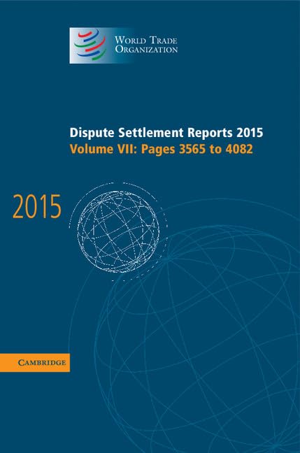 Dispute Settlement Reports 2015: Volume 7, Pages 3565–4082 (World Trade Organization Dispute Settlement Reports) by World Trade Organization