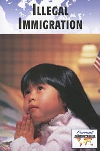 Illegal Immigration (Current Controversies) by Debra A. Miller