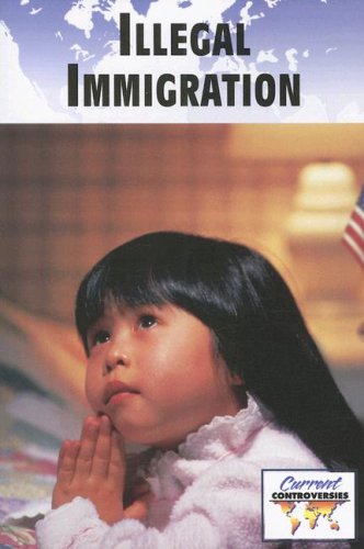 Illegal Immigration (Current Controversies) by Debra A. Miller