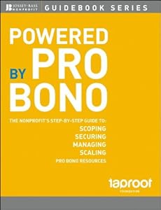 Powered by Pro Bono: The Nonprofits Step-by-Step Guide to Scoping, Securing, Managing, and Scaling Pro Bono Resources by Taproot Foundation