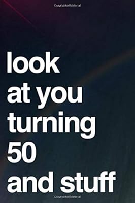 Look At You Turning 50 And Stuff: 110-Page Blank Lined Journal Funny 50th Birthday Gag Gift Idea - Perfect For Writing Well Wishes From Friends, Family and Coworkers