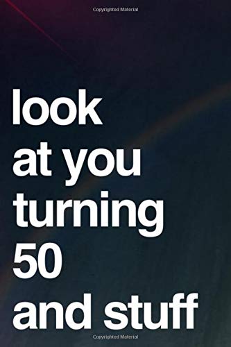 Look At You Turning 50 And Stuff: 110-Page Blank Lined Journal Funny 50th Birthday Gag Gift Idea - Perfect For Writing Well Wishes From Friends, Family and Coworkers by Felton Media Press