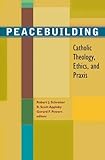 Peacebuilding: Catholic Theology, Ethics, and Praxis
