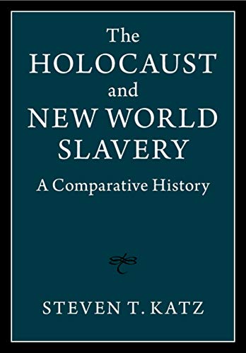 The Holocaust and New World Slavery: A Comparative History by Steven T. Katz