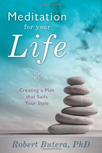 Meditation for Your Life: Creating a Plan that Suits Your Style by Robert Butera PhD