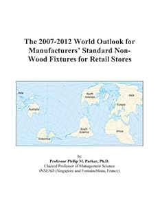 The 2007-2012 World Outlook for Manufacturers’ Standard Non-Wood Fixtures for Retail Stores by Philip M. Parker