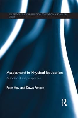Assessment in Physical Education: A Sociocultural Perspective (Routledge Studies in Physical Education and Youth Sport)