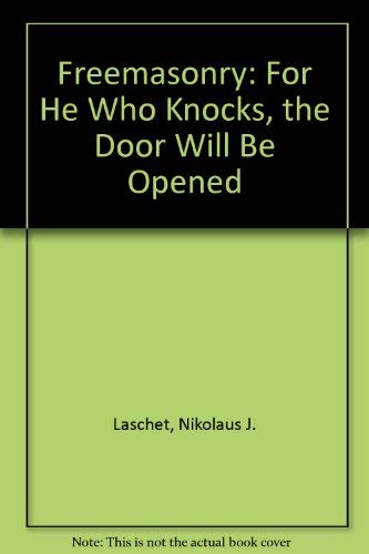 Freemasonry: For He Who Knocks, the Door Will Be Opened by Nikolaus J. Laschet
