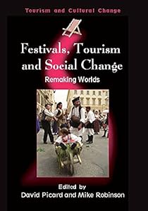 Festivals, Tourism and Social Change: Remaking Worlds (Tourism and Cultural Change Book 8)