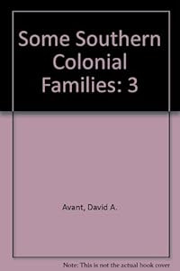 Some Southern Colonial Families, Vol. 3 by David A Avant