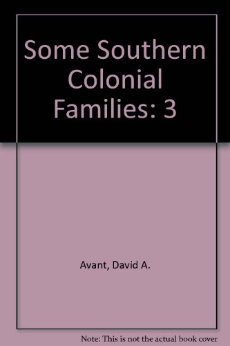 Some Southern Colonial Families, Vol. 3 by David A Avant