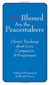 Blessed Are the Peacemakers: Christ's Teachings About Love, Compassion and Forgiveness