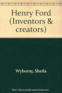 Inventors and Creators - Henry Ford by Sheila Wyborny