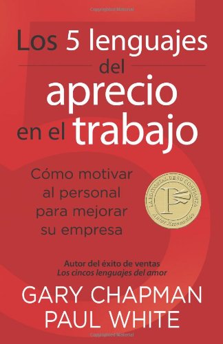 Los 5 lenguajes del aprecio en el trabajo: Cómo motivar al personal para mejorar su empresa (Spanish Edition) by Paul White