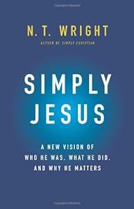 Simply Jesus: A New Vision of Who He Was, What He Did, and Why He Matters