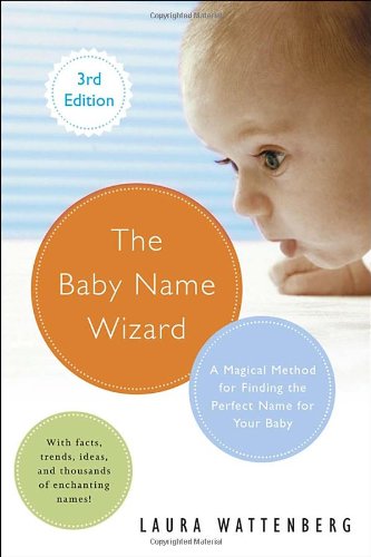The Baby Name Wizard, Revised 3rd Edition: A Magical Method for Finding the Perfect Name for Your Baby by Laura Wattenberg