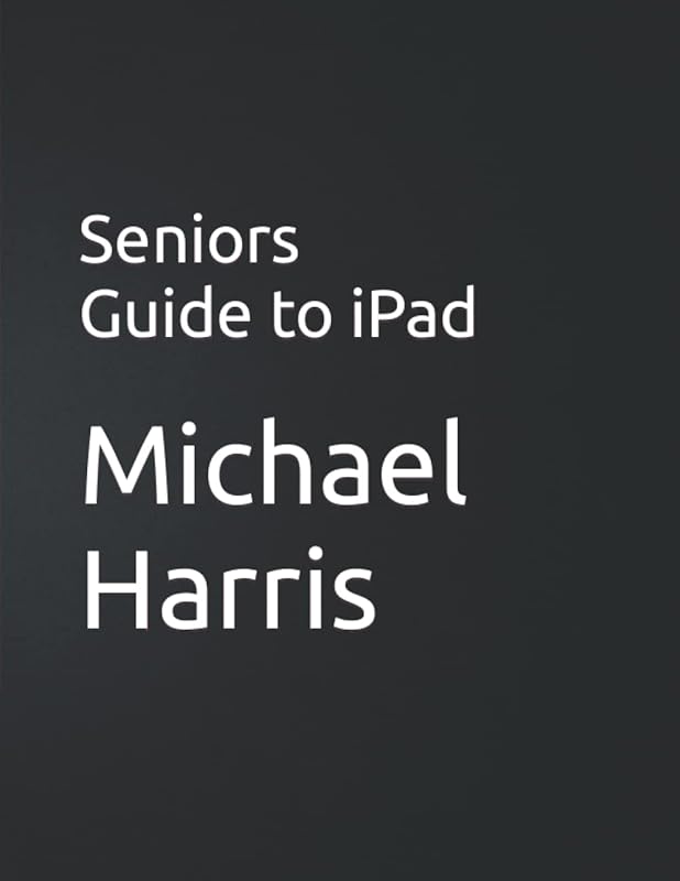 Seniors Guide to iPad by Michael Harris