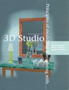 Principles of Modelling and Rendering With 3d Studio by Stuart Mealing