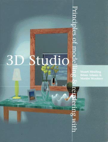 Principles of Modelling and Rendering With 3d Studio by Stuart Mealing
