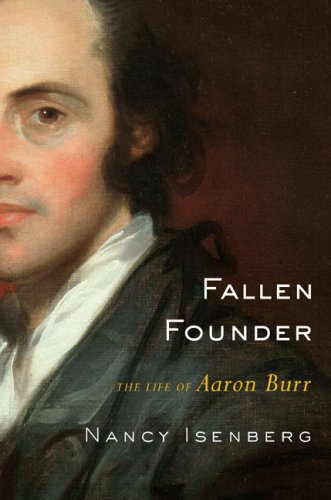 Fallen Founder: The Life of Aaron Burr by Nancy Isenberg