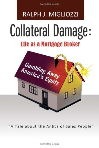 Collateral Damage: Life as a Mortgage Broker: Life as a Mortgage Broker by by Mark Teague
