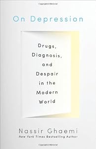On Depression: Drugs, Diagnosis, and Despair in the Modern World by S. Nassir Ghaemi