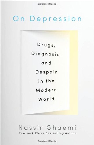 On Depression: Drugs, Diagnosis, and Despair in the Modern World by S. Nassir Ghaemi