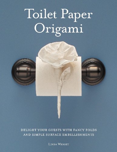Toilet Paper Origami: Delight your Guests with Fancy Folds &amp; Simple Surface Embellishments or Easy Origami for Hotels, Bed &amp; Breakfasts, Cruise Ships &amp; Creative Housekeepers by Linda Wright