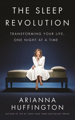 The Sleep Revolution: Transforming Your Life, One Night at a Time by Arianna Huffington