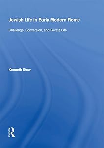 Jewish Life in Early Modern Rome: Challenge, Conversion, and Private Life by Kenneth Stow