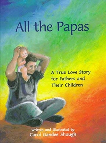 All the Papas: A True Love Story for Fathers and Their Children by Carol Gandee Shough