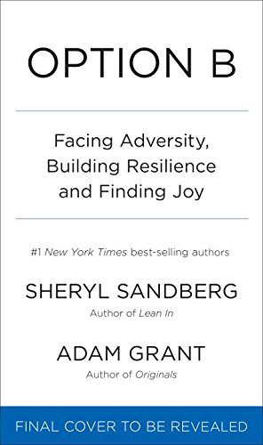 Option B: Facing Adversity, Building Resilience and Finding Joy by SHERYL SANDBERG