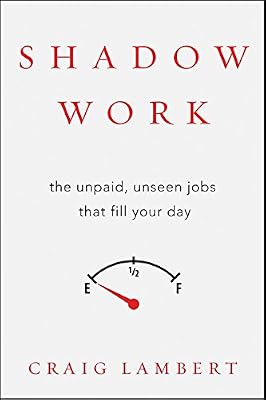 Shadow Work: The Unpaid, Unseen Jobs That Fill Your Day