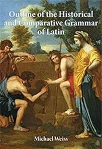 Outline of the Historical and Comparative Grammar of Latin by Michael Weiss